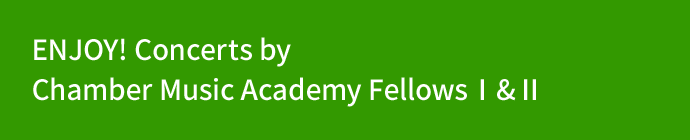 ENJOY! Concerts by Chamber Music Academy Fellows Ⅰ & Ⅱ