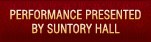 PERFORMANCE PRESENTED BY SUNTORY HALL