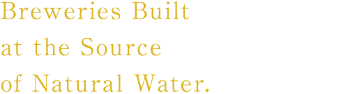 Breweries Built at the Source of Natural Water.