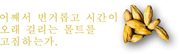 어째서 번거롭고 시간이 오래 걸리는 몰트를고집하는가.