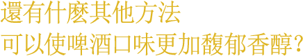 還有什麽其他方法可以使啤酒口味更加馥郁香醇？