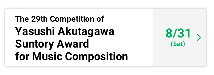 The 29th Competition of Yasushi Akutagawa Suntory Award for Music Composition 8/31 (Sat) 