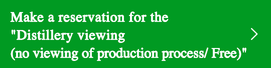 Make a reservation for the Distillery viewing (no viewing of production process/Free)