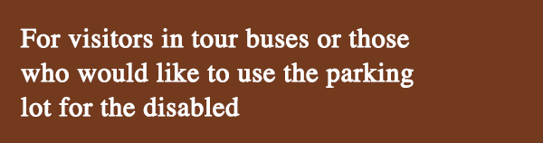 For visitors in tour buses or those who would like to use the parking lot for the disabled