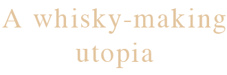 A whisky-making utopia