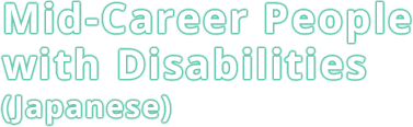 Mid-Career People with Disabilities(Japanese)