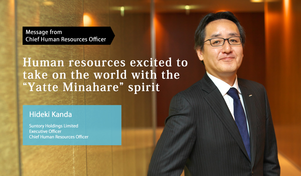 “Human resources excited to take on the world with the Yatte Minahare spirit Hideki Kanda Suntory Holdings Limited Executive Officer Chief Human Resources Officer