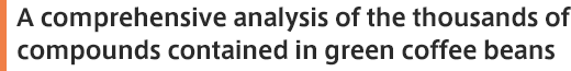 A comprehensive analysis of the thousands of compounds contained in green coffee beans