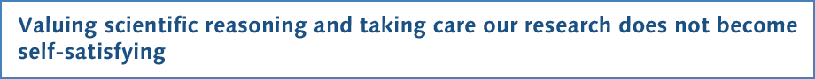 Valuing scientific reasoning and taking care our research does not become self-satisfying